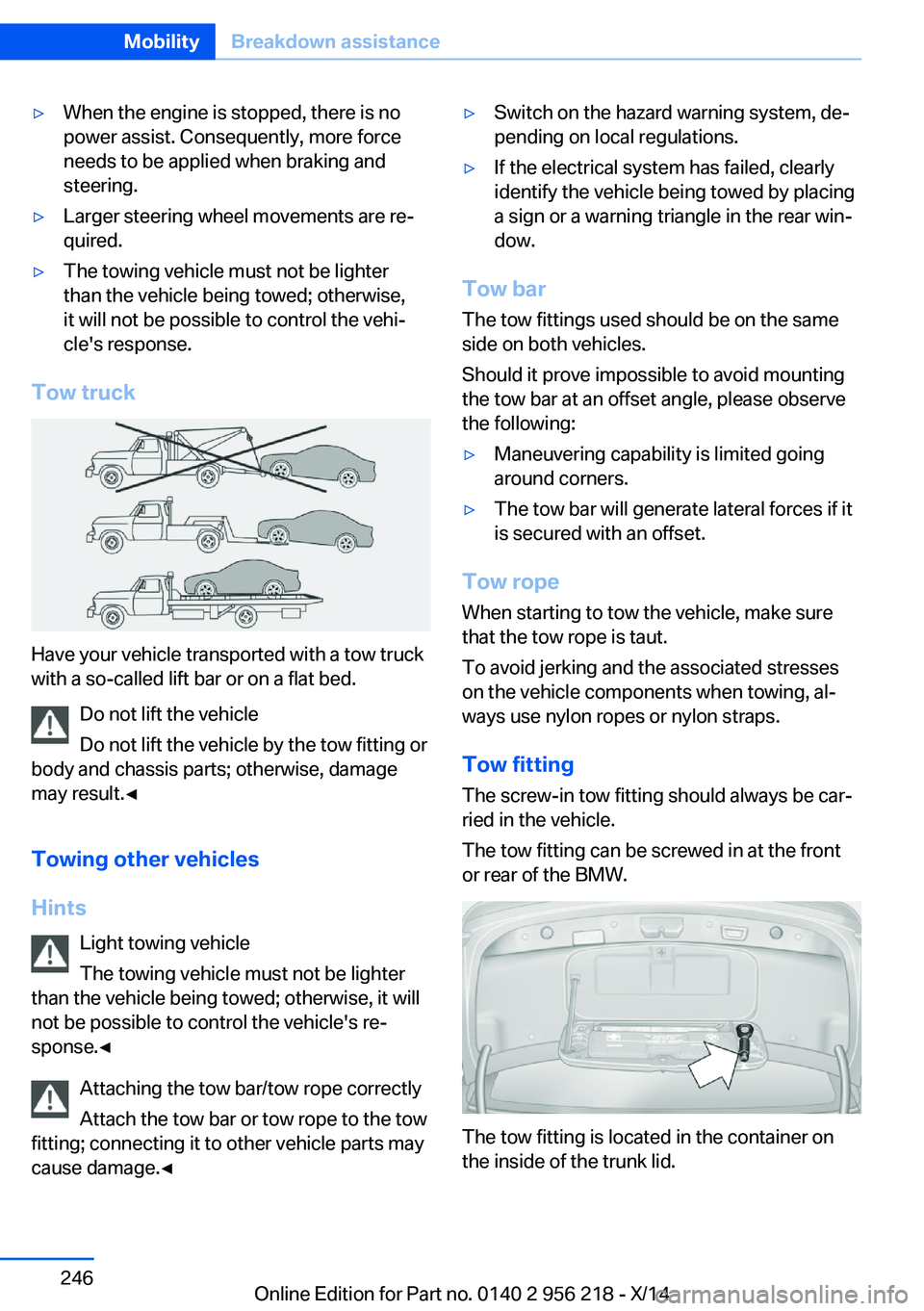 BMW 535I XDRIVE SEDAN 2014  Owners Manual ▷When the engine is stopped, there is no
power assist. Consequently, more force
needs to be applied when braking and
steering.▷Larger steering wheel movements are re‐
quired.▷The towing vehicl