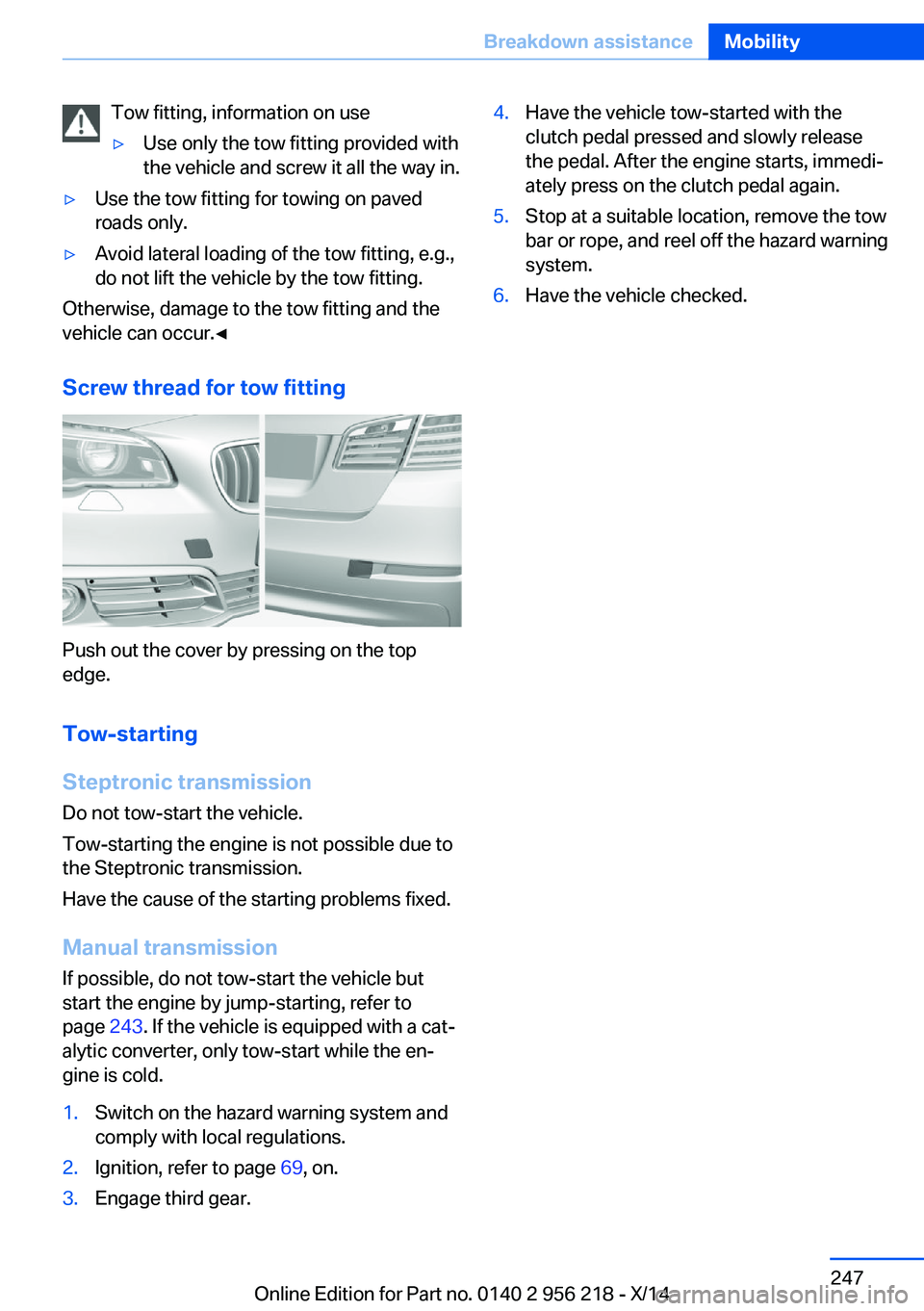 BMW 535I XDRIVE SEDAN 2014  Owners Manual Tow fitting, information on use▷Use only the tow fitting provided with
the vehicle and screw it all the way in.▷Use the tow fitting for towing on paved
roads only.▷Avoid lateral loading of the t