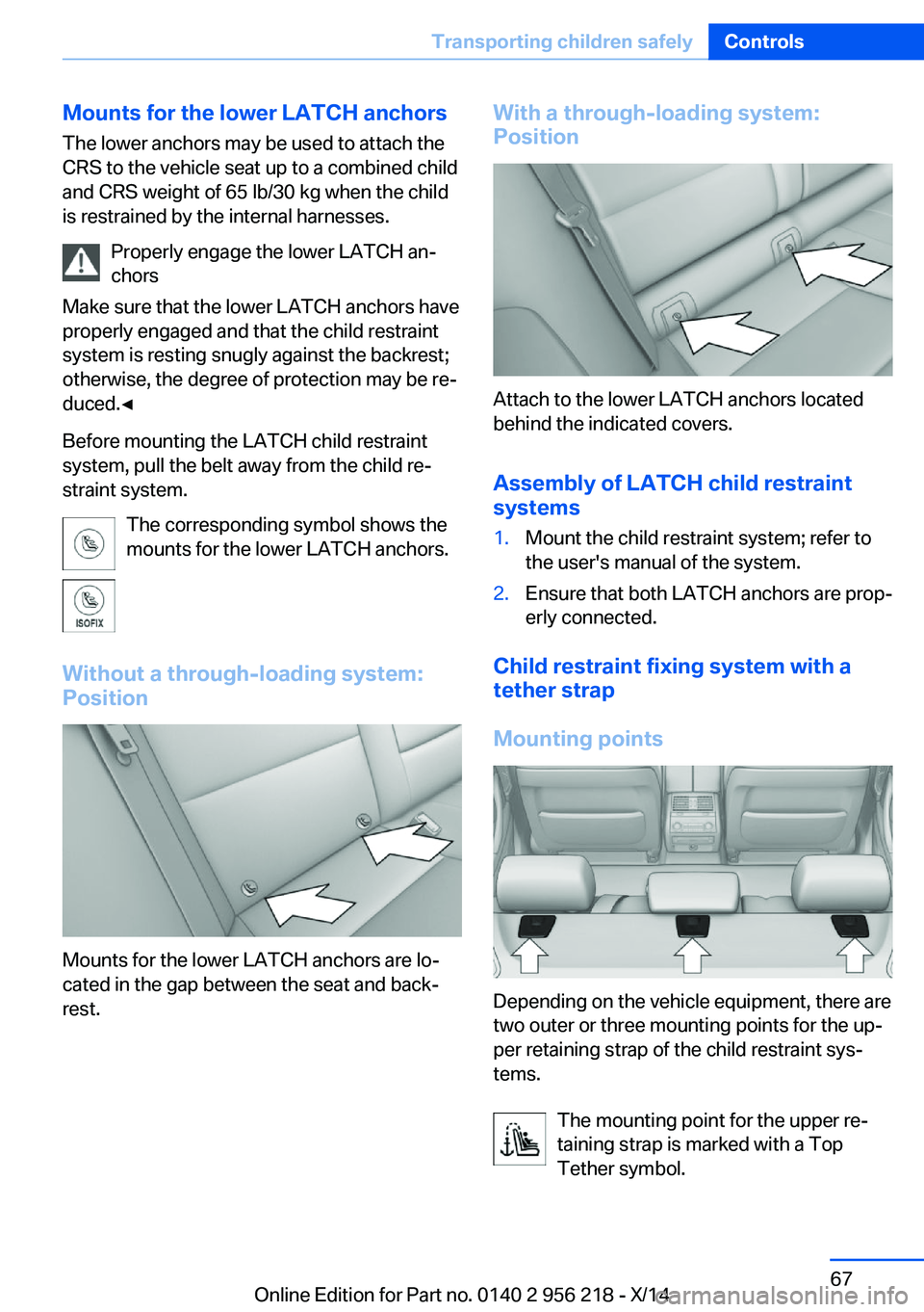 BMW 535I XDRIVE SEDAN 2014  Owners Manual Mounts for the lower LATCH anchorsThe lower anchors may be used to attach the
CRS to the vehicle seat up to a combined child
and CRS weight of 65 lb/30 kg when the child
is restrained by the internal 