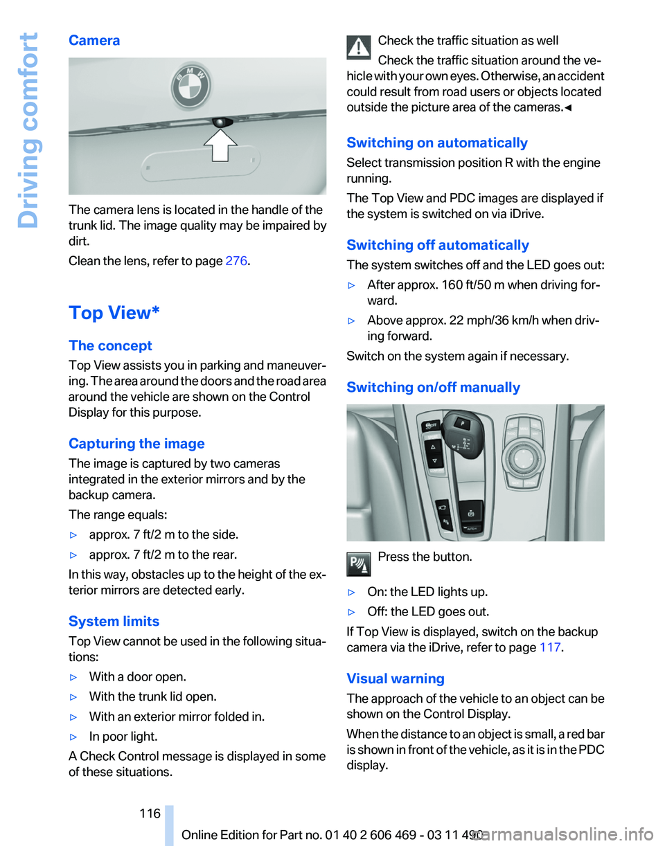 BMW 535I XDRIVE SEDAN 2011  Owners Manual Camera
The camera lens is located in the handle of the
trunk lid. The image quality may be impaired by
dirt.
Clean the lens, refer to page 
276.
Top View*
The concept
Top 
View assists you in parking 