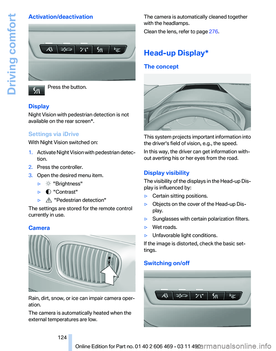 BMW 535I XDRIVE SEDAN 2011  Owners Manual Activation/deactivation
Press the button.
Display
Night Vision with pedestrian detection is not
available on the 
rear screen*.
Settings via iDrive
With Night Vision switched on:
1. Activate Night Vis