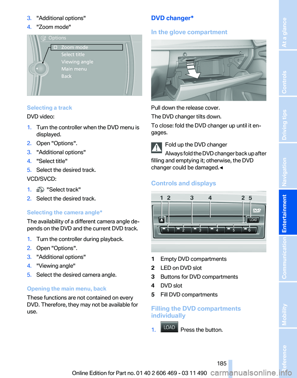 BMW 535I XDRIVE SEDAN 2011  Owners Manual 3.
"Additional options"
4. "Zoom mode" Selecting a track
DVD video:
1.
Turn the controller when the DVD menu is
displayed.
2. Open "Options".
3. "Additional options"
4.