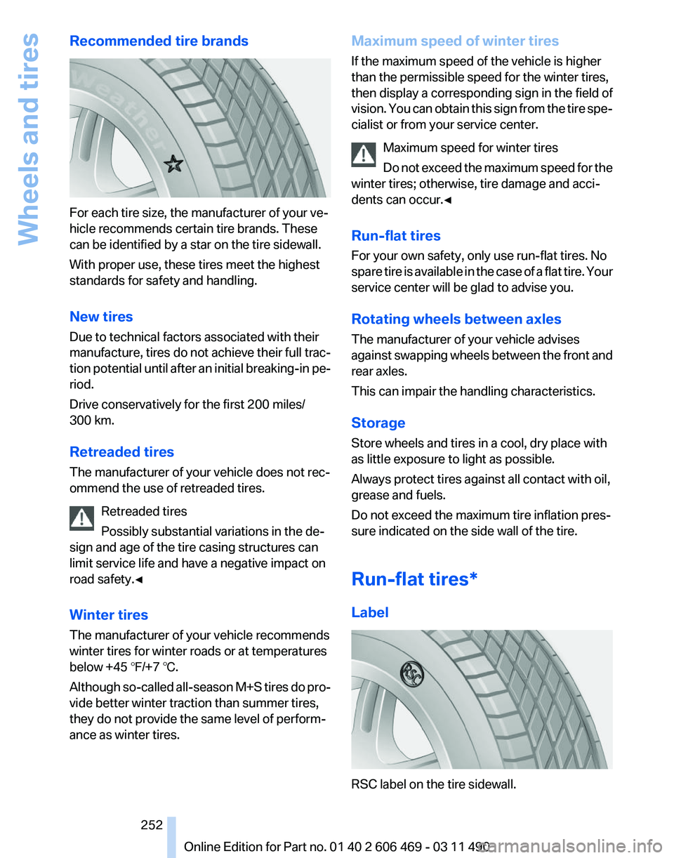 BMW 535I XDRIVE SEDAN 2011  Owners Manual Recommended tire brands
For each tire size, the manufacturer of your ve‐
hicle recommends certain tire brands. These
can be identified by a star on the tire sidewall.
With proper use, these tires me