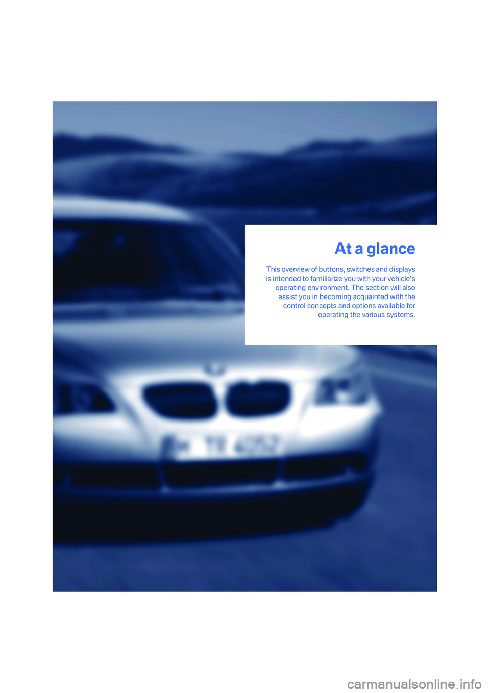 BMW 535XI 2008  Owners Manual At a glance
This overview of buttons, switches and displays
is intended to familiarize you with your vehicles
operating environment. The section will also
assist you in becoming acquainted with the
c