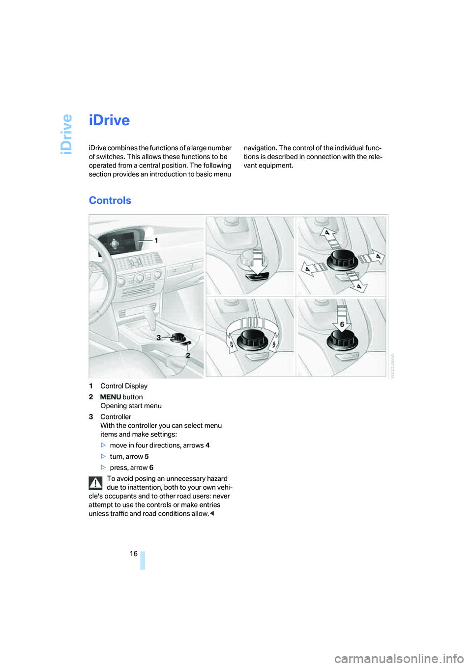 BMW 535XI 2008  Owners Manual iDrive
16
iDrive
iDrive combines the functions of a large number 
of switches. This allows these functions to be 
operated from a central position. The following 
section provides an introduction to b
