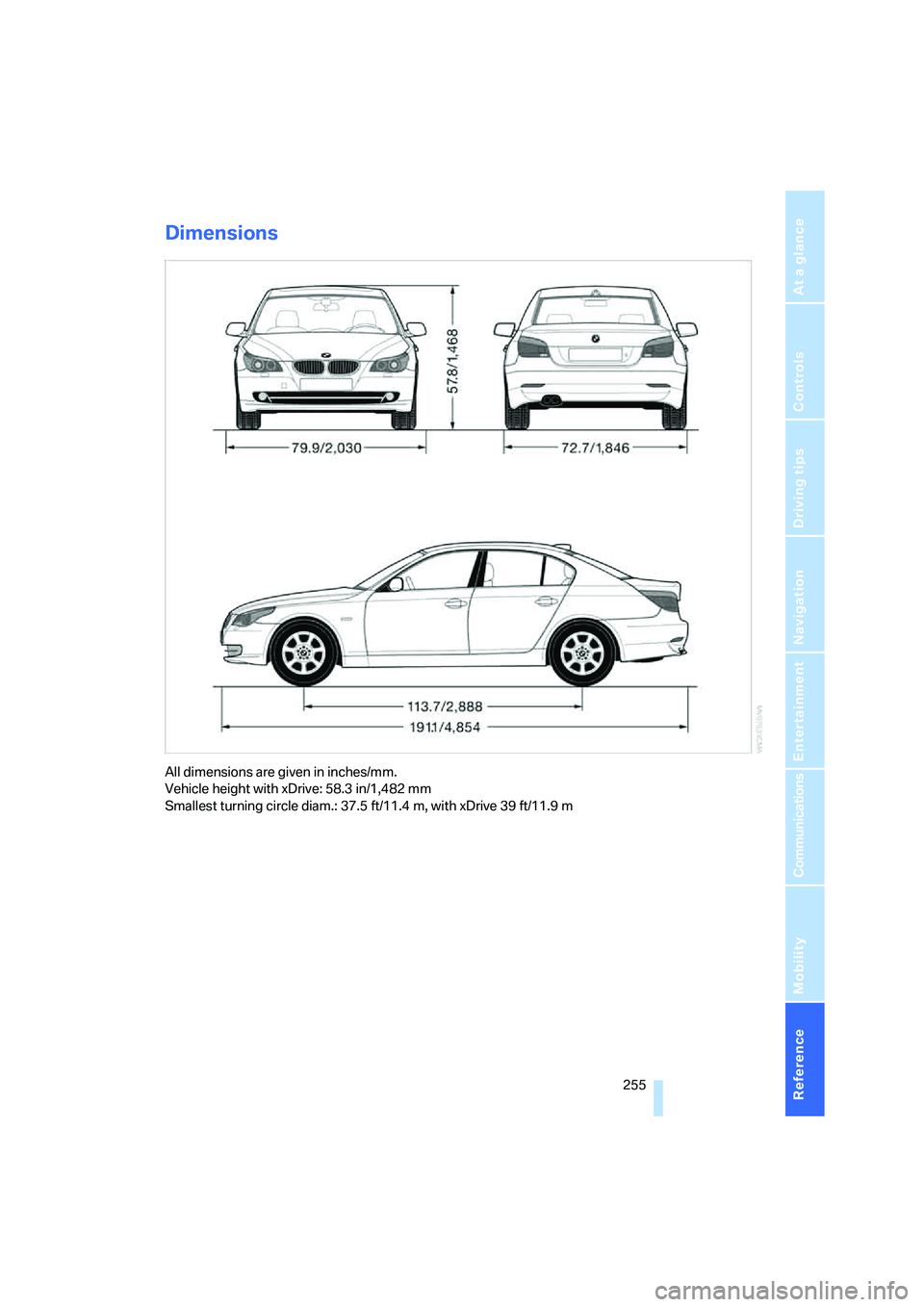 BMW 535XI 2008  Owners Manual Reference 255
At a glance
Controls
Driving tips
Communications
Navigation
Entertainment
Mobility
Dimensions
All dimensions are given in inches/mm. 
Vehicle height with xDrive: 58.3 in/1,482 mm
Smalles