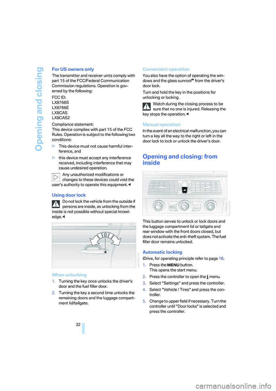 BMW 535XI 2008  Owners Manual Opening and closing
32
For US owners only
The transmitter and receiver units comply with 
part 15 of the FCC/Federal Communication 
Commission regulations. Operation is gov-
erned by the following:
FC