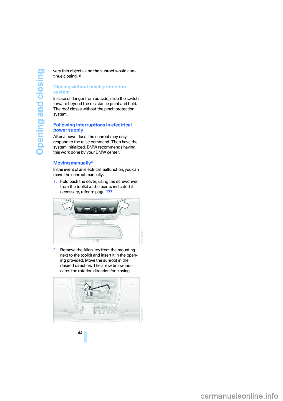 BMW 535XI 2008  Owners Manual Opening and closing
44 very thin objects, and the sunroof would con-
tinue closing.<
Closing without pinch protection 
system
In case of danger from outside, slide the switch 
forward beyond the resis