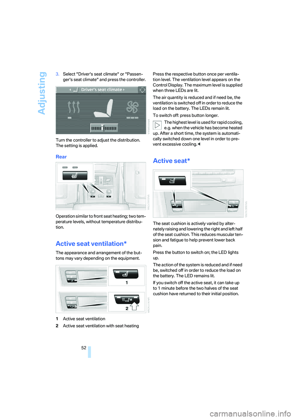 BMW 535XI 2008  Owners Manual Adjusting
52 3.Select "Drivers seat climate" or "Passen-
gers seat climate" and press the controller.
Turn the controller to adjust the distribution.
The setting is applied.
Rear
Operation similar t