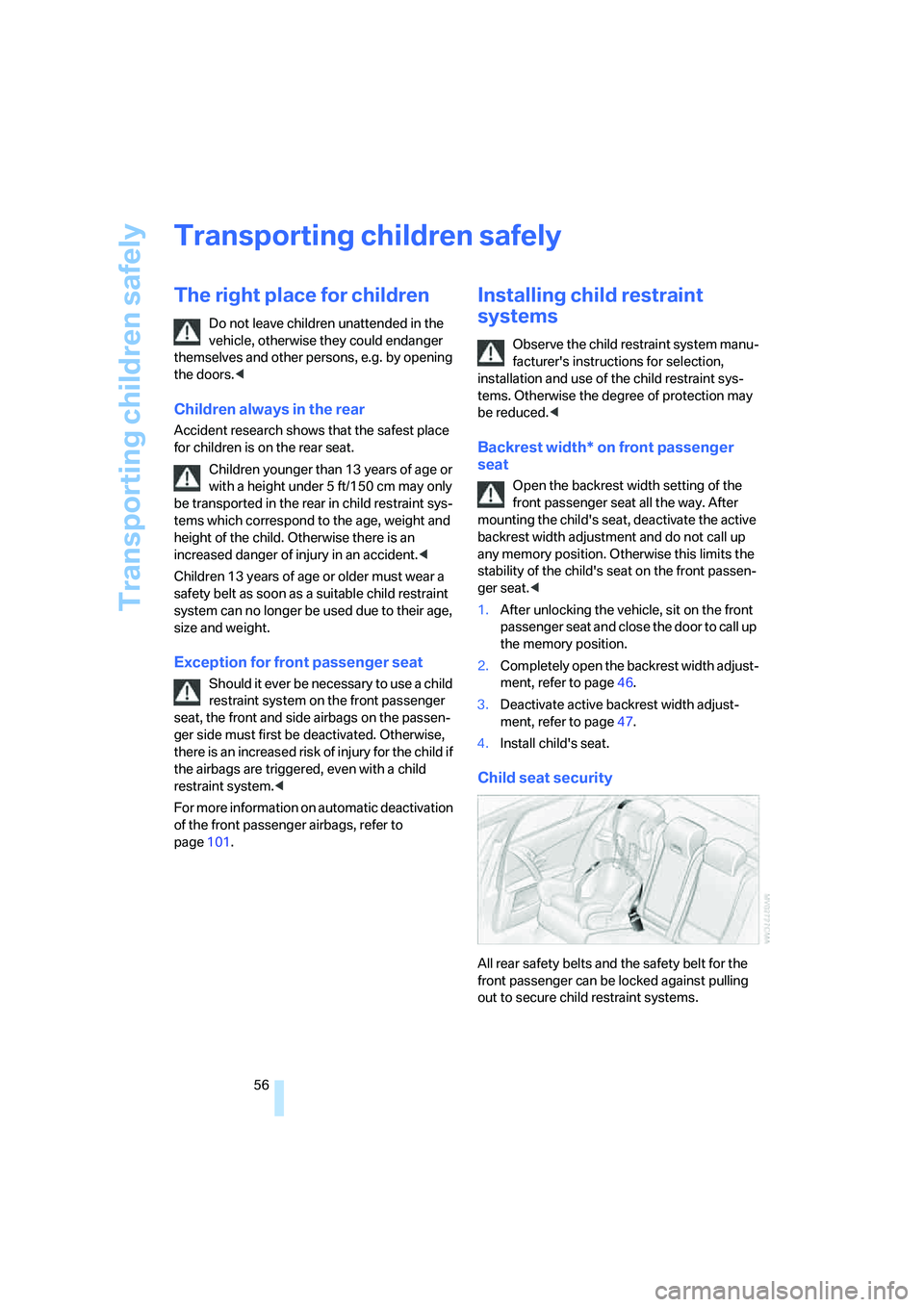 BMW 535XI 2008  Owners Manual Transporting children safely
56
Transporting children safely
The right place for children
Do not leave children unattended in the 
vehicle, otherwise they could endanger 
themselves and other persons,