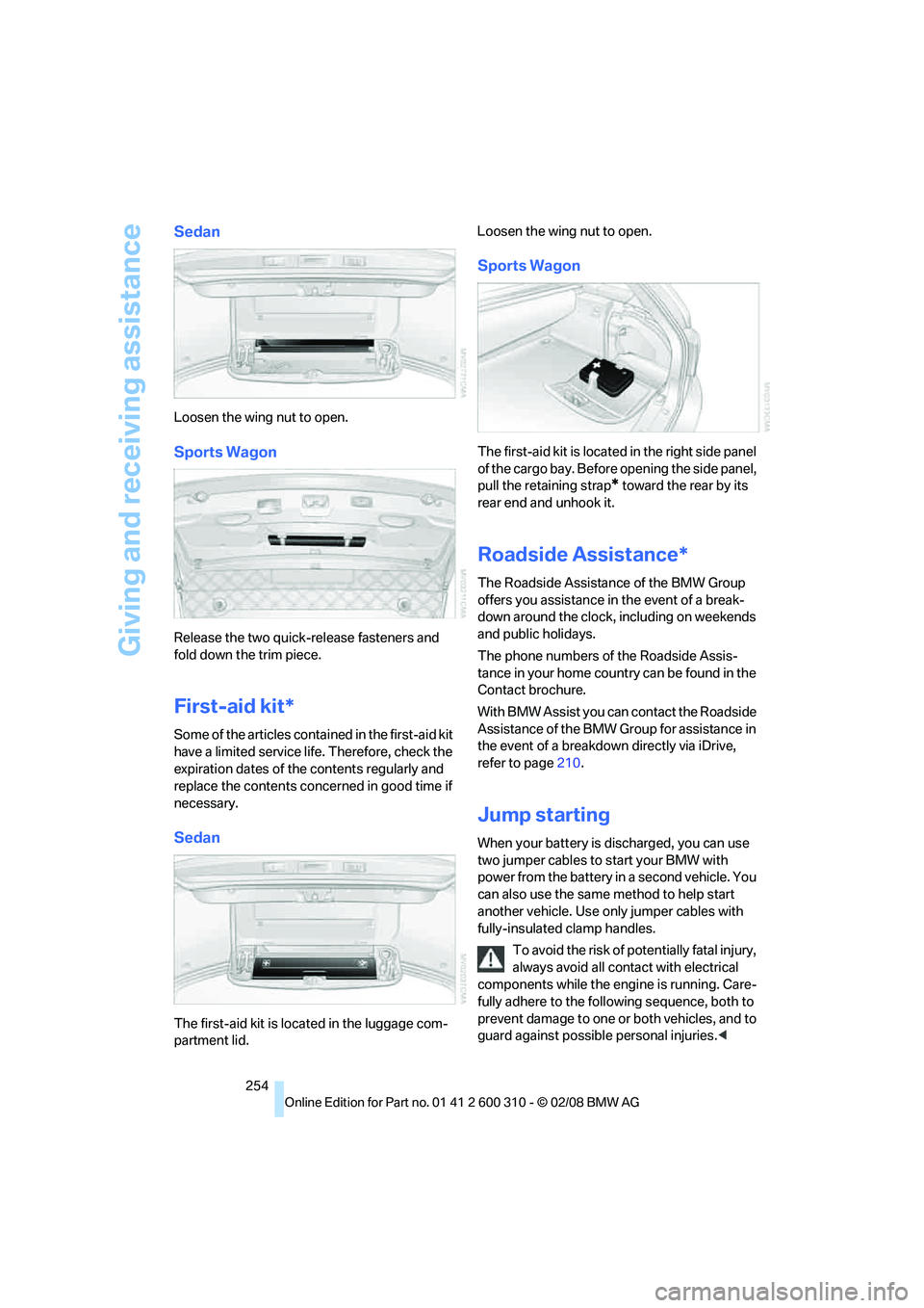 BMW 535XI SPORTS WAGON 2008  Owners Manual Giving and receiving assistance
254
Sedan
Loosen the wing nut to open.
Sports Wagon
Release the two quick-release fasteners and 
fold down the trim piece.
First-aid kit*
Some of the articles contained