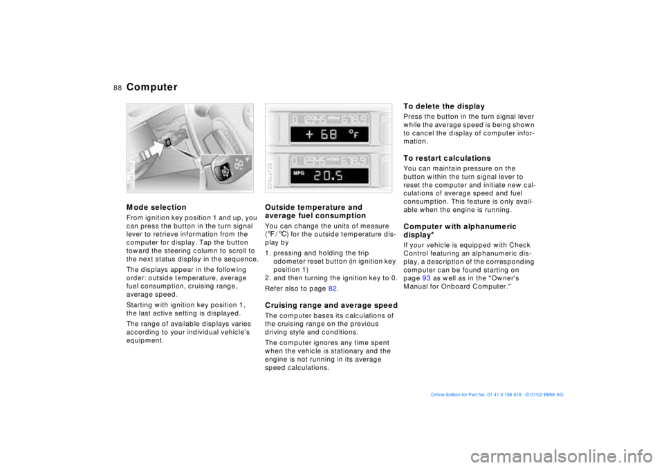 BMW 540I SEDAN 2003 Owners Manual 88n
ComputerMode selectionFrom ignition key position 1 and up, you
can press the button in the turn signal
lever to retrieve information from the
computer for display. Tap the button
toward the st BMW 540I SEDAN 2003 Owners Manual 88n
ComputerMode selectionFrom ignition key position 1 and up, you
can press the button in the turn signal
lever to retrieve information from the
computer for display. Tap the button
toward the st