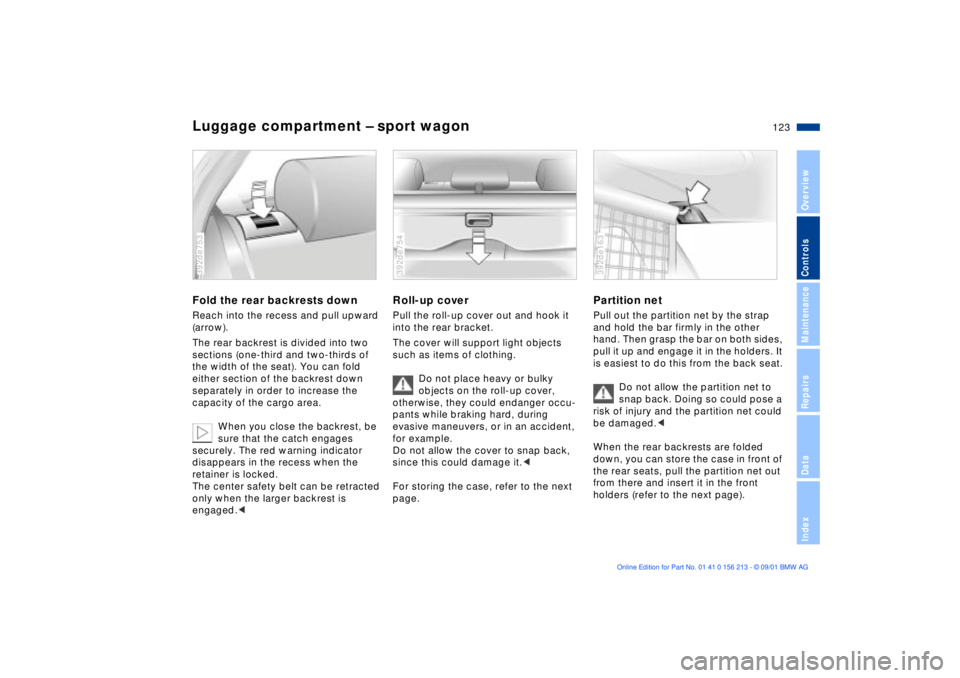 BMW 540I SEDAN 2002  Owners Manual 123n
OverviewControlsMaintenanceRepairsDataIndex
Luggage compartment Ð sport wagonFold the rear backrests downReach into the recess and pull upward 
(arrow).
The rear backrest is divided into two 
se