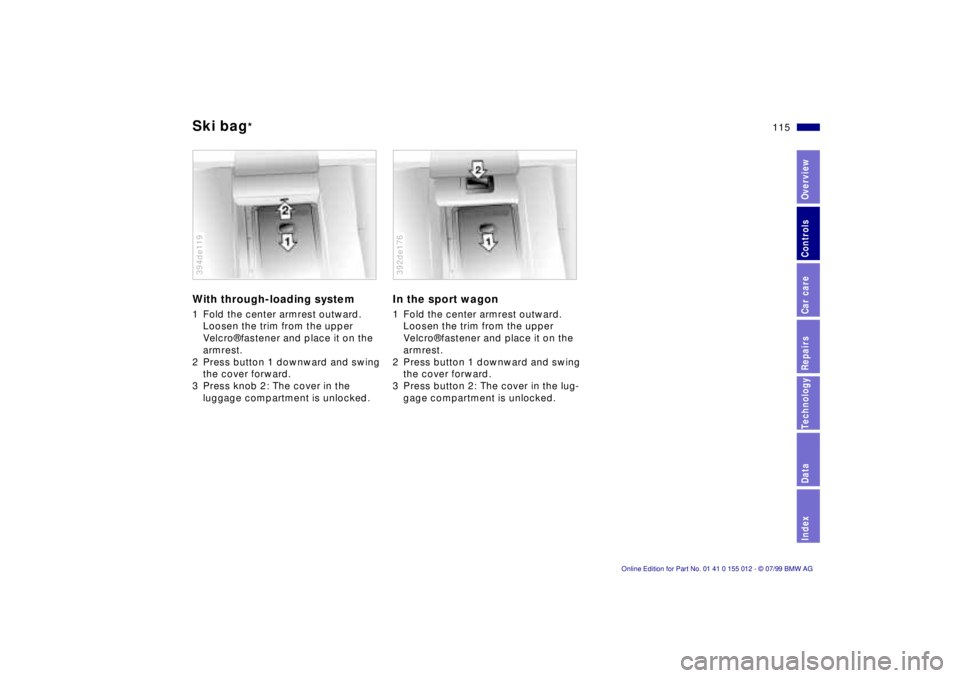 BMW 540I SEDAN 2000  Owners Manual 115n
RepairsIndexOverview Controls Car care Technology Data
Ski bag
*
With through-loading system1 Fold the center armrest outward. 
Loosen the trim from the upper 
Velcro¨ fastener and place it on t