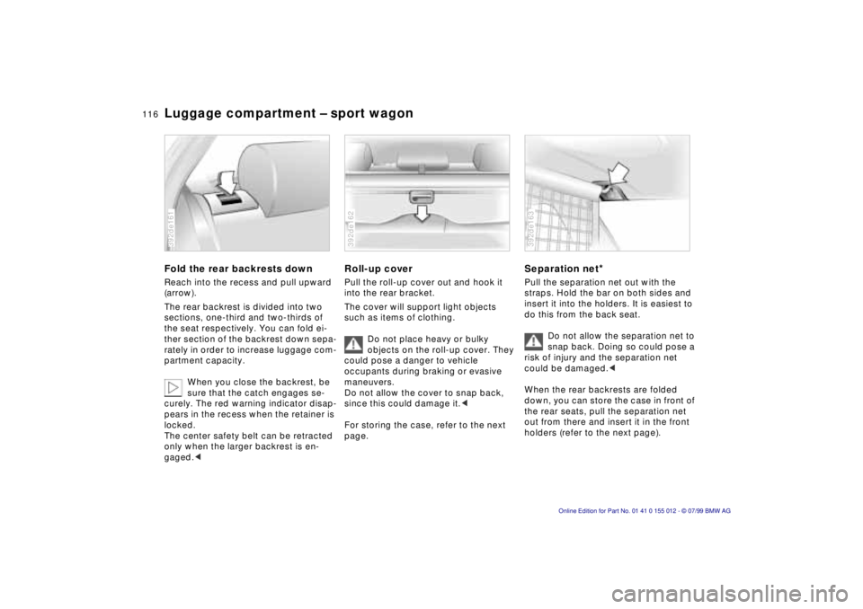 BMW 540I SEDAN 2000  Owners Manual 116n
Luggage compartment Ð sport wagonFold the rear backrests downReach into the recess and pull upward 
(arrow).
The rear backrest is divided into two 
sections, one-third and two-thirds of 
the sea