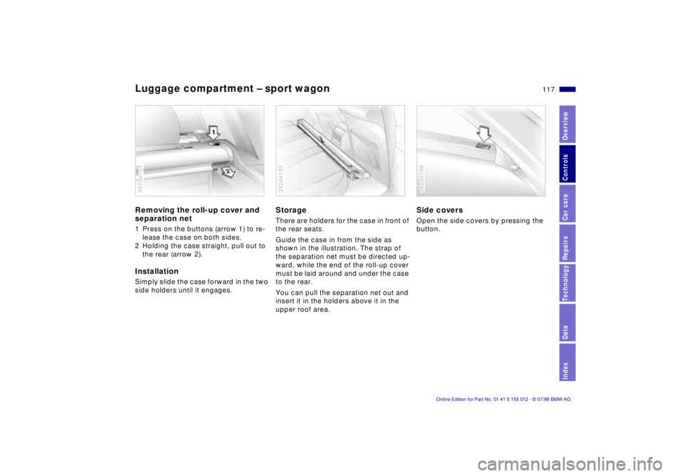 BMW 540I SEDAN 2000  Owners Manual 117n
RepairsIndexOverview Controls Car care Technology Data
Luggage compartment Ð sport wagonRemoving the roll-up cover and 
separation net1 Press on the buttons (arrow 1) to re-
lease the case on bo