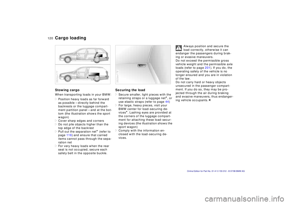 BMW 540I SEDAN 2000  Owners Manual 120n
Cargo loading Stowing cargoWhen transporting loads in your BMW:
>Position heavy loads as far forward 
as possible Ð directly behind the 
backrests or the luggage compart-
ment partition panel Ð