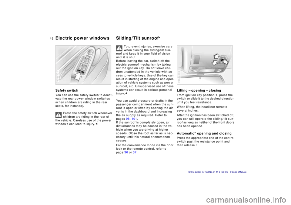 BMW 540I SEDAN 2000  Owners Manual 48n
Electric power windows Sliding/Tilt sunroof
*
Safety switchYou can use the safety switch to deacti-
vate the rear power window switches 
(when children are riding in the rear 
seats, for instance)