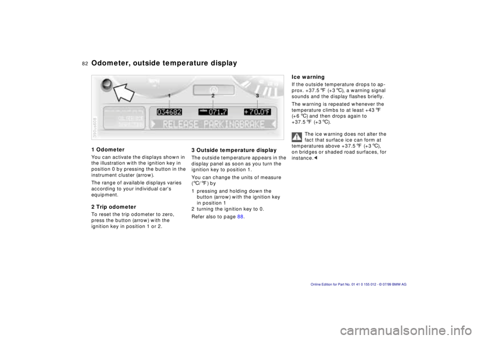 BMW 540I SEDAN 2000 Owners Manual 82n
1 OdometerYou can activate the displays shown in
the illustration with the ignition key in
position 0 by pressing the button in the
instrument cluster (arrow).
The range of available displays v BMW 540I SEDAN 2000 Owners Manual 82n
1 OdometerYou can activate the displays shown in
the illustration with the ignition key in
position 0 by pressing the button in the
instrument cluster (arrow).
The range of available displays v