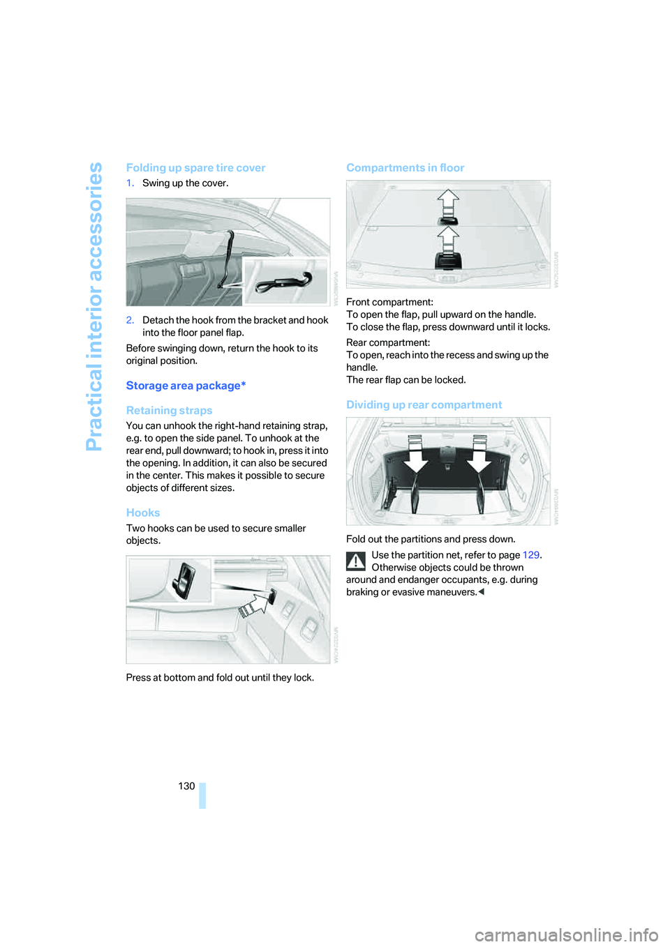 BMW 550I 2008  Owners Manual Practical interior accessories
130
Folding up spare tire cover
1.Swing up the cover.
2.Detach the hook from the bracket and hook 
into the floor panel flap.
Before swinging down, return the hook to it