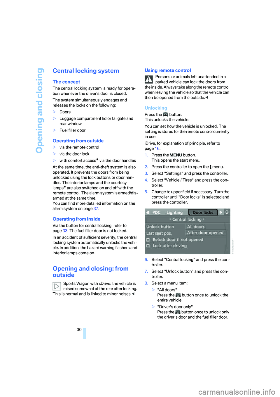 BMW 550I 2007  Owners Manual Opening and closing
30
Central locking system
The concept
The central locking system is ready for opera-
tion whenever the drivers door is closed.
The system simultaneously engages and 
releases the 