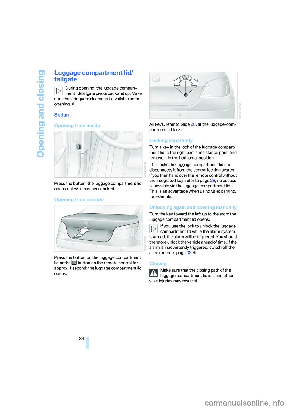 BMW 550I 2007 Owners Manual Opening and closing
34
Luggage compartment lid/
tailgate
During opening, the luggage compart-
ment lid/tailgate pivots back and up. Make
sure that adequate clearance is available before
opening.<
Se BMW 550I 2007 Owners Manual Opening and closing
34
Luggage compartment lid/
tailgate
During opening, the luggage compart-
ment lid/tailgate pivots back and up. Make
sure that adequate clearance is available before
opening.<
Se