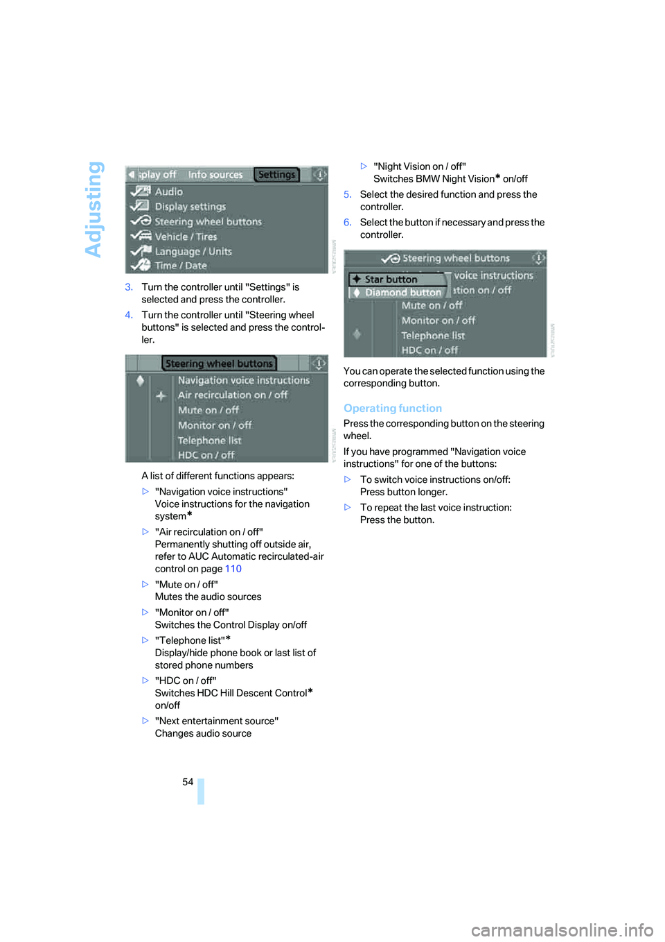 BMW 550I 2007 Owners Manual Adjusting
54 3.Turn the controller until "Settings" is
selected and press the controller.
4.Turn the controller until "Steering wheel
buttons" is selected and press the control-
ler.
A list of diffe BMW 550I 2007 Owners Manual Adjusting
54 3.Turn the controller until "Settings" is
selected and press the controller.
4.Turn the controller until "Steering wheel
buttons" is selected and press the control-
ler.
A list of diffe