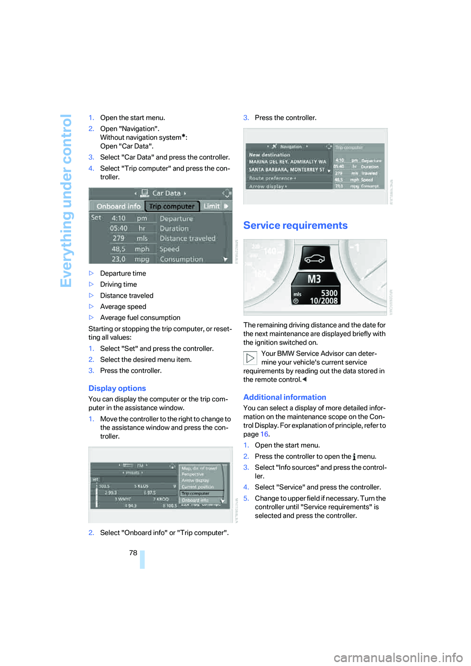 BMW 550I 2007 Owners Manual Everything under control
78 1.Open the start menu.
2.Open "Navigation".
Without navigation system
*:
Open "Car Data".
3.Select "Car Data" and press the controller.
4.Select "Trip computer" and press t BMW 550I 2007 Owners Manual Everything under control
78 1.Open the start menu.
2.Open "Navigation".
Without navigation system
*:
Open "Car Data".
3.Select "Car Data" and press the controller.
4.Select "Trip computer" and press t