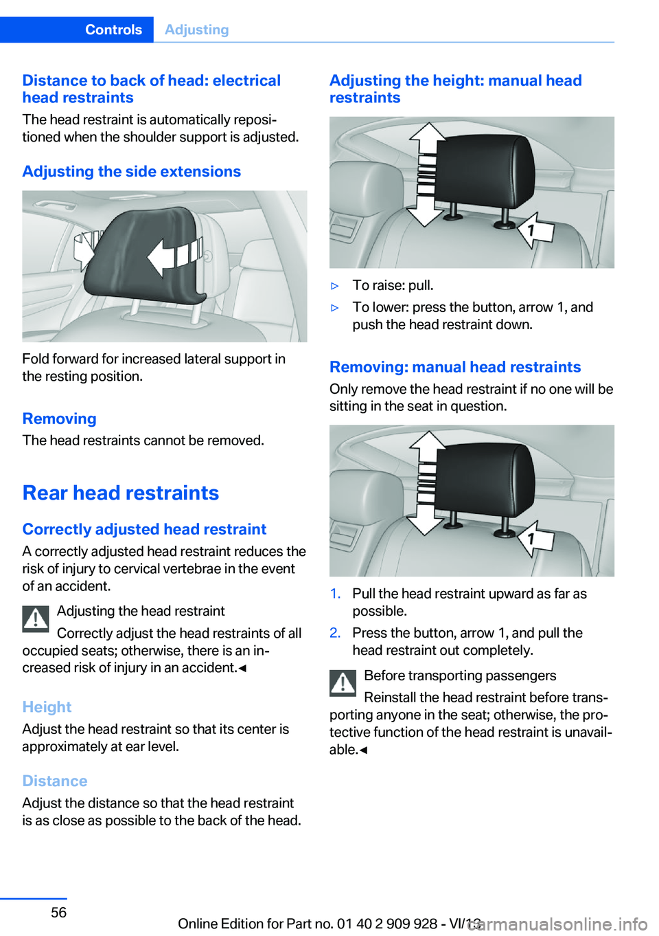 BMW 550I GRAN TURISMO 2014 Owners Manual Distance to back of head: electrical
head restraints
The head restraint is automatically reposi‐
tioned when the shoulder support is adjusted.
Adjusting the side extensions
Fold forward for increase BMW 550I GRAN TURISMO 2014 Owners Manual Distance to back of head: electrical
head restraints
The head restraint is automatically reposi‐
tioned when the shoulder support is adjusted.
Adjusting the side extensions
Fold forward for increase