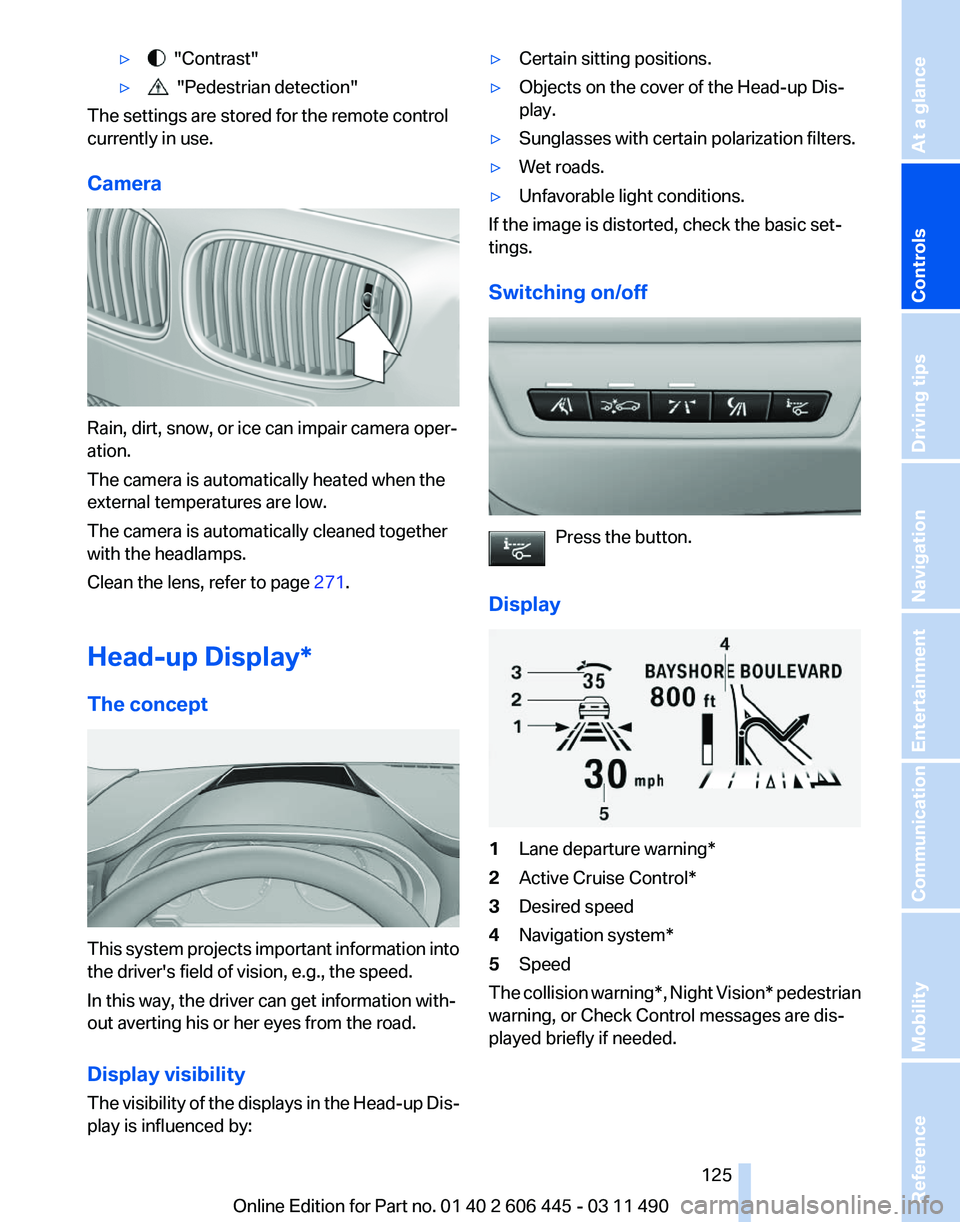 BMW 550I GRAN TURISMO 2011 Owners Manual ▷ "Contrast"
▷ "Pedestrian detection"
The settings are stored for the remote control
currently in use.
Camera Rain, dirt, snow, or ice can impair camera oper‐
ation.
The came BMW 550I GRAN TURISMO 2011 Owners Manual ▷ "Contrast"
▷ "Pedestrian detection"
The settings are stored for the remote control
currently in use.
Camera Rain, dirt, snow, or ice can impair camera oper‐
ation.
The came