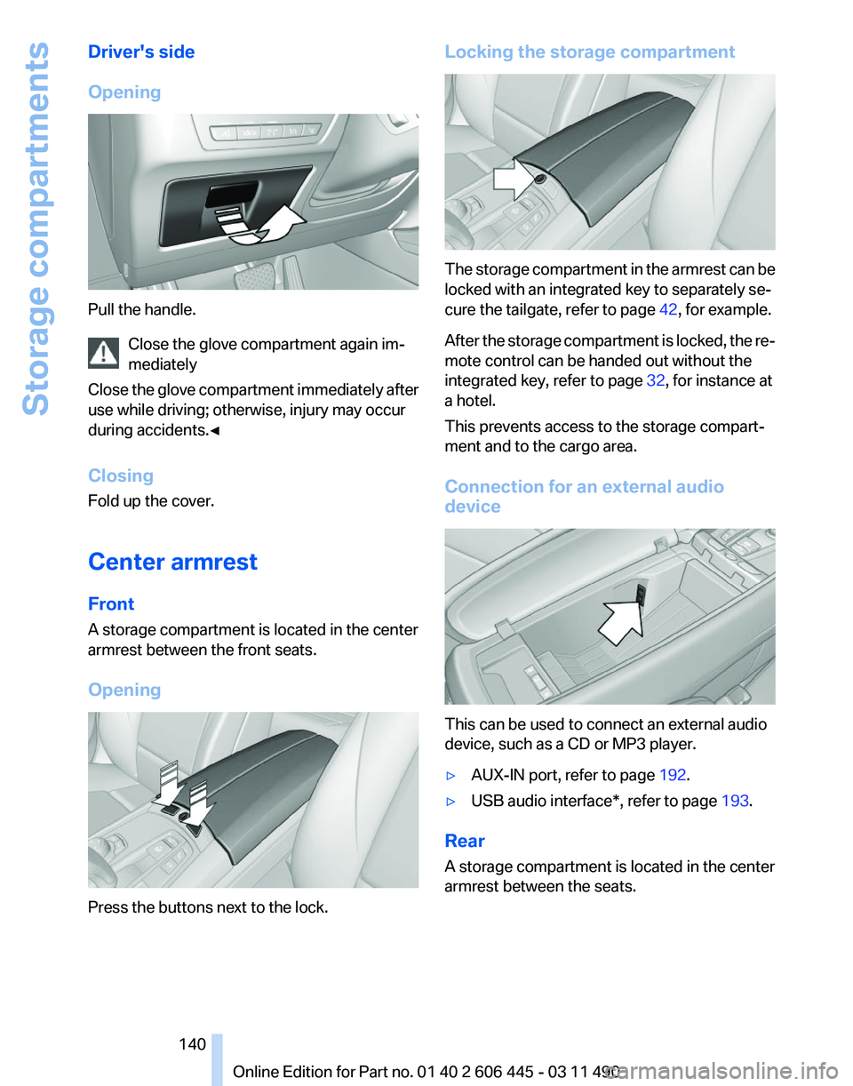 BMW 550I GRAN TURISMO 2011 Owners Manual Driver's side
Opening
Pull the handle.
Close the glove compartment again im‐
mediately
Close
the glove compartment immediately after
use while driving; otherwise, injury may occur
during accide BMW 550I GRAN TURISMO 2011 Owners Manual Driver's side
Opening
Pull the handle.
Close the glove compartment again im‐
mediately
Close
the glove compartment immediately after
use while driving; otherwise, injury may occur
during accide