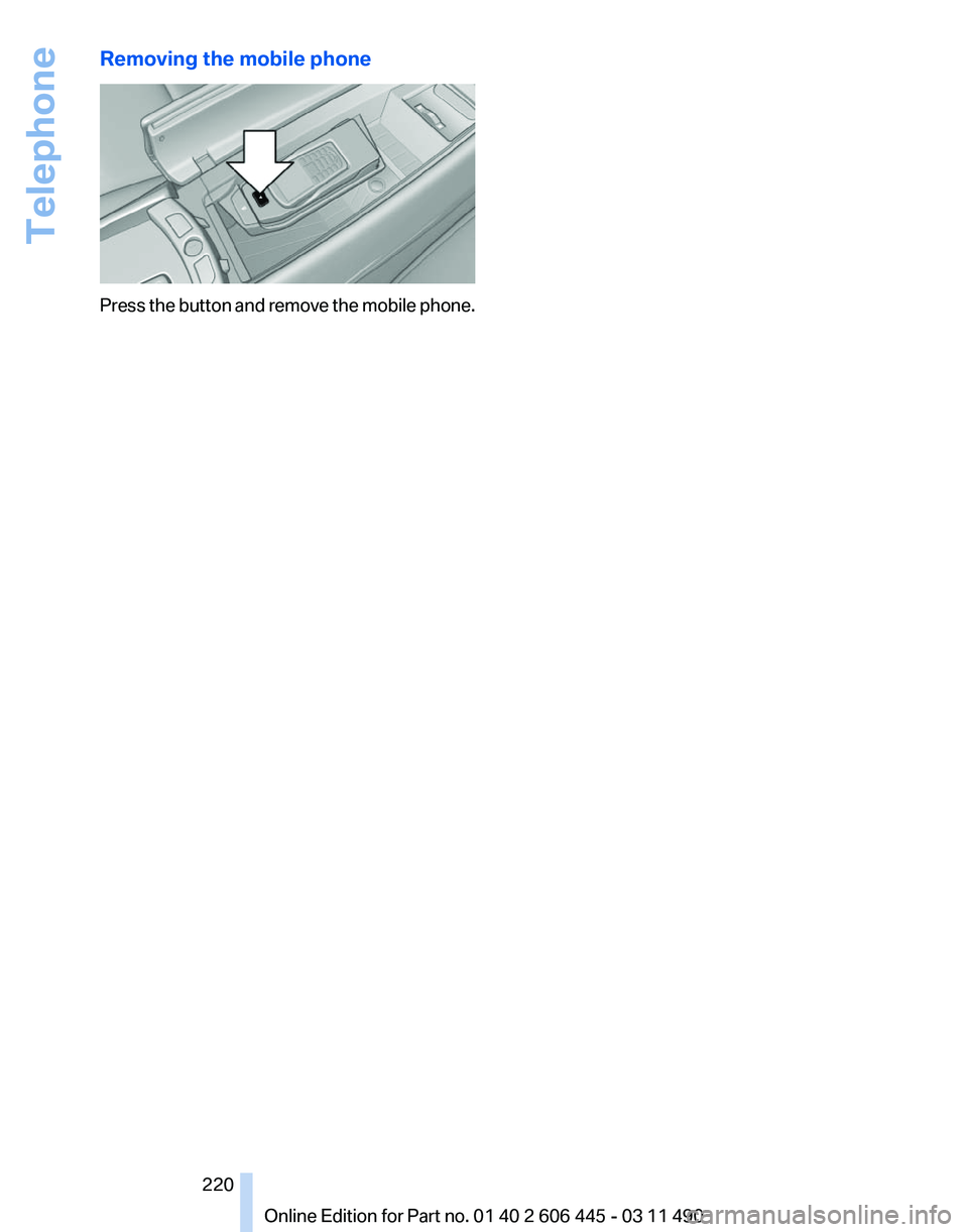 BMW 550I GRAN TURISMO 2011  Owners Manual Removing the mobile phone
Press the button and remove the mobile phone.
Seite 220
220 Online Edition for Part no. 01 40 2 606 445 - 03 11 490Telephone 