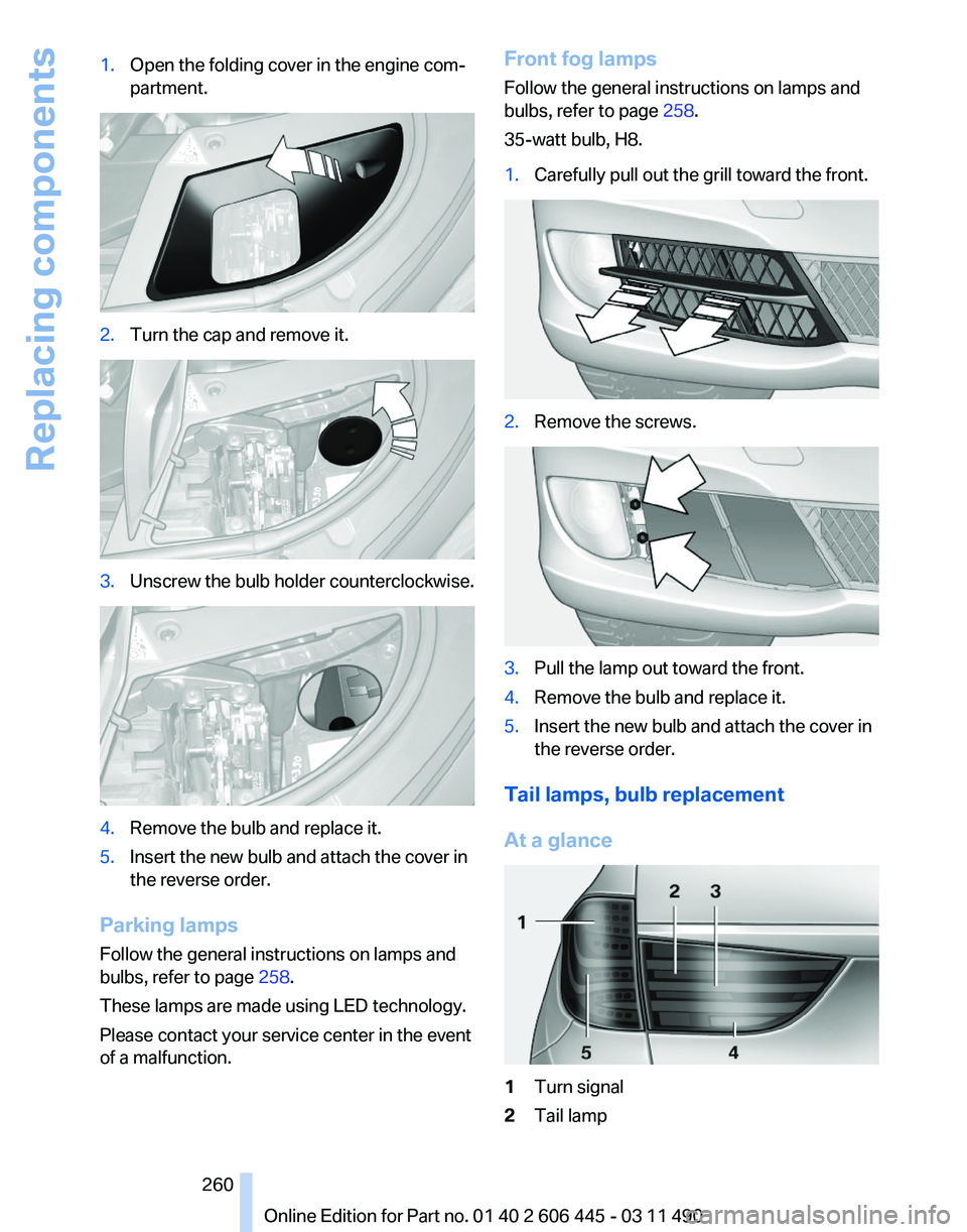 BMW 550I GRAN TURISMO 2011  Owners Manual 1.
Open the folding cover in the engine com‐
partment. 2.
Turn the cap and remove it. 3.
Unscrew the bulb holder counterclockwise. 4.
Remove the bulb and replace it.
5. Insert the new bulb and attac