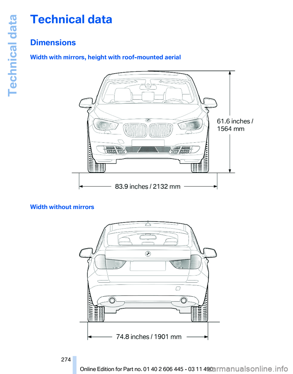 BMW 550I GRAN TURISMO 2011  Owners Manual Technical data
Dimensions
Width with mirrors, height with roof-mounted aerial
Width without mirrors Seite 274
274 Online Edition for Part no. 01 40 2 606 445 - 03 11 490Technical data 