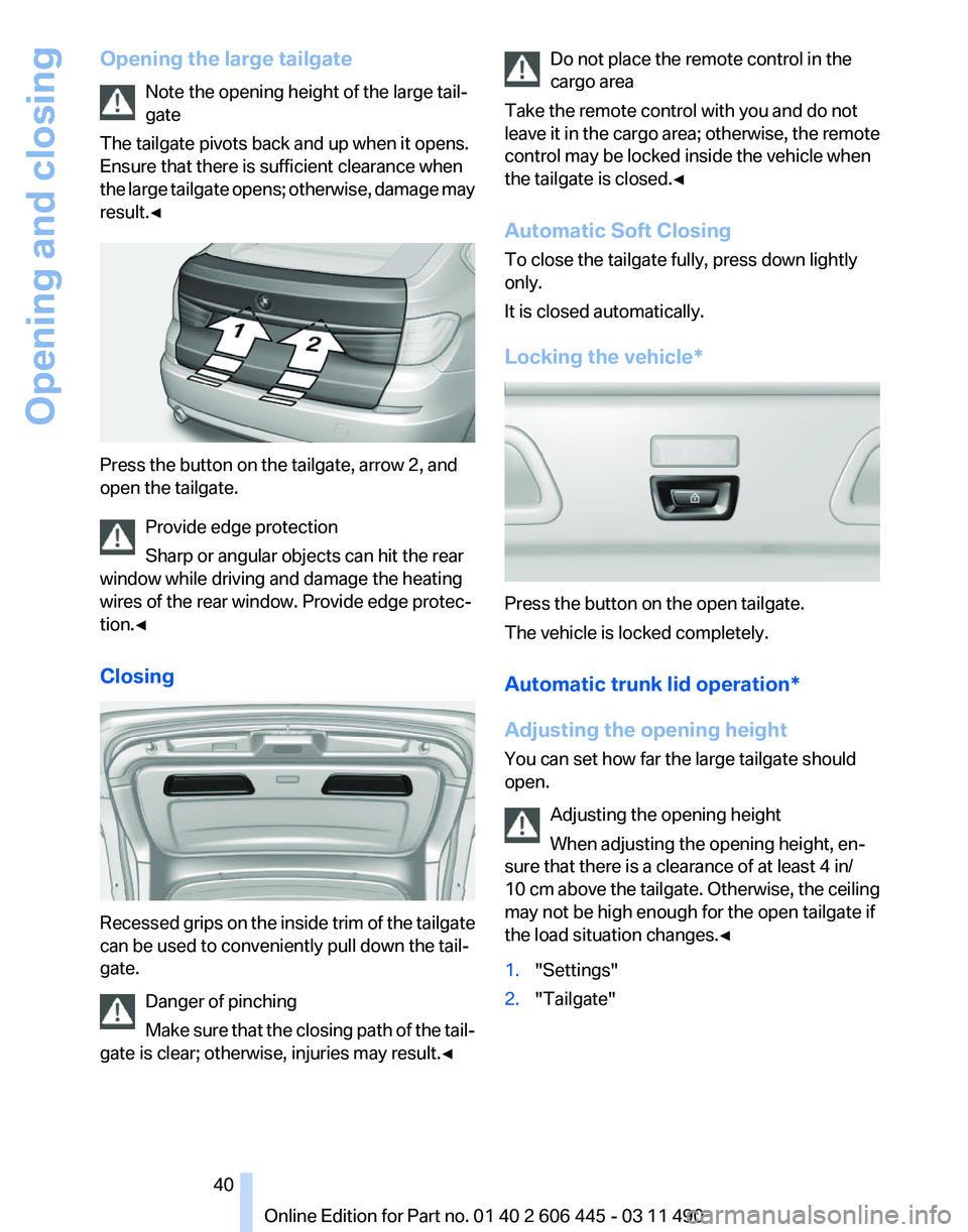 BMW 550I GRAN TURISMO 2011 Owners Manual Opening the large tailgate
Note the opening height of the large tail‐
gate
The tailgate pivots back and up when it opens.
Ensure that there is sufficient clearance when
the
large tailgate opens; ot BMW 550I GRAN TURISMO 2011 Owners Manual Opening the large tailgate
Note the opening height of the large tail‐
gate
The tailgate pivots back and up when it opens.
Ensure that there is sufficient clearance when
the
large tailgate opens; ot