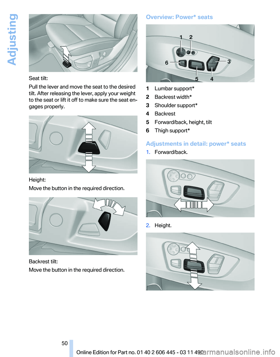 BMW 550I GRAN TURISMO 2011  Owners Manual Seat tilt:
Pull the lever and move the seat to the desired
tilt. After releasing the lever, apply your weight
to 
the seat or lift it off to make sure the seat en‐
gages properly. Height:
Move the b