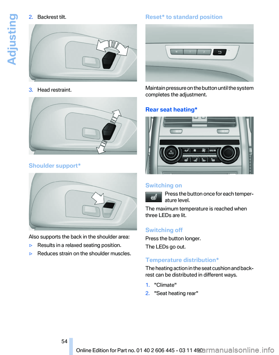 BMW 550I GRAN TURISMO 2011  Owners Manual 2.
Backrest tilt. 3.
Head restraint. Shoulder support*
Also supports the back in the shoulder area:
▷
Results in a relaxed seating position.
▷ Reduces strain on the shoulder muscles. Reset* to sta