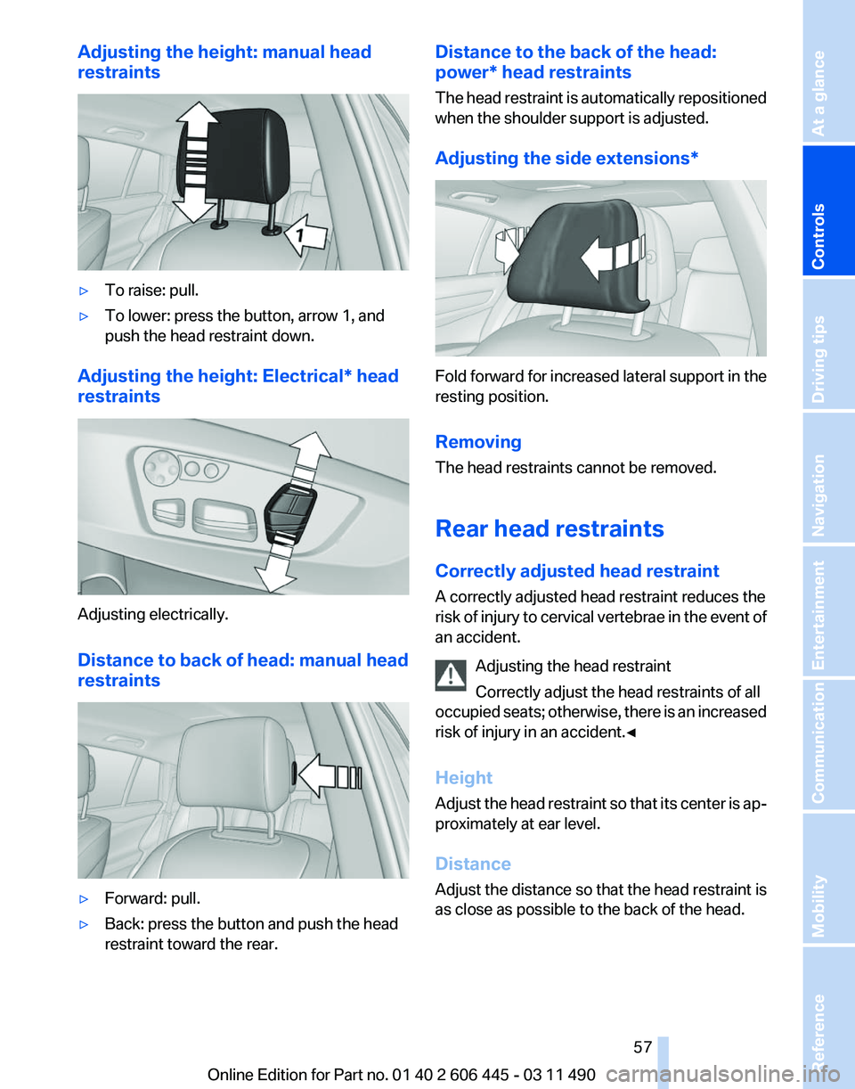 BMW 550I GRAN TURISMO 2011 Owners Manual Adjusting the height: manual head
restraints
▷
To raise: pull.
▷ To lower: press the button, arrow 1, and
push the head restraint down.
Adjusting the height: Electrical* head
restraints Adjusting BMW 550I GRAN TURISMO 2011 Owners Manual Adjusting the height: manual head
restraints
▷
To raise: pull.
▷ To lower: press the button, arrow 1, and
push the head restraint down.
Adjusting the height: Electrical* head
restraints Adjusting
