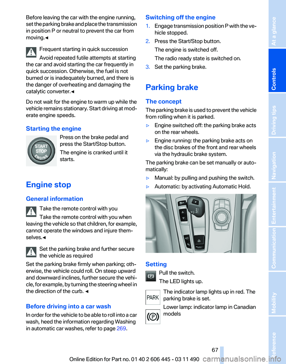 BMW 550I GRAN TURISMO 2011 Owners Manual Before leaving the car with the engine running,
set
the parking brake and place the transmission
in position P or neutral to prevent the car from
moving.◀
Frequent starting in quick succession
Avoi BMW 550I GRAN TURISMO 2011 Owners Manual Before leaving the car with the engine running,
set
the parking brake and place the transmission
in position P or neutral to prevent the car from
moving.◀
Frequent starting in quick succession
Avoi