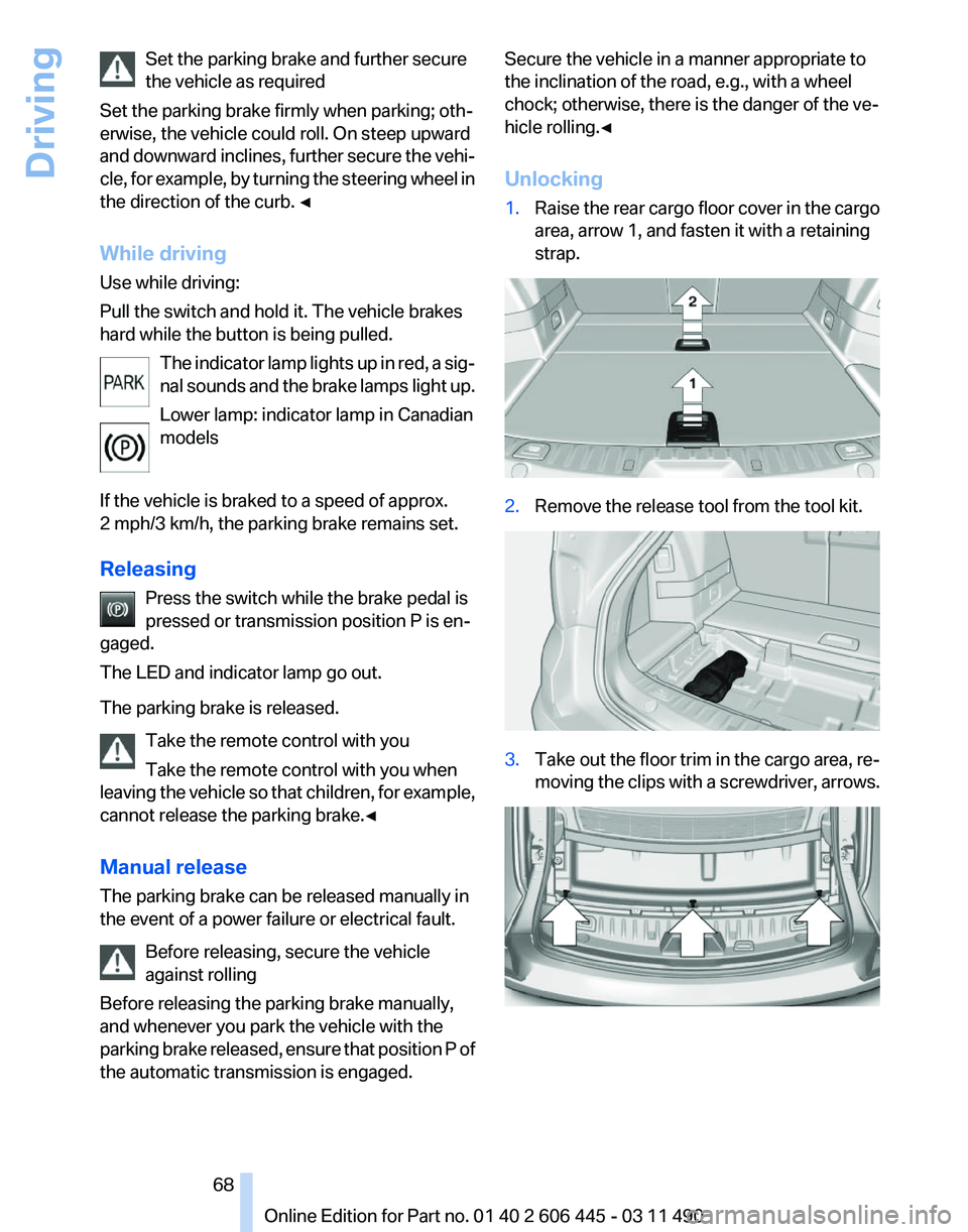 BMW 550I GRAN TURISMO 2011 Owners Manual Set the parking brake and further secure
the vehicle as required
Set the parking brake firmly when parking; oth‐
erwise, the vehicle could roll. On steep upward
and
downward inclines, further secur BMW 550I GRAN TURISMO 2011 Owners Manual Set the parking brake and further secure
the vehicle as required
Set the parking brake firmly when parking; oth‐
erwise, the vehicle could roll. On steep upward
and
downward inclines, further secur