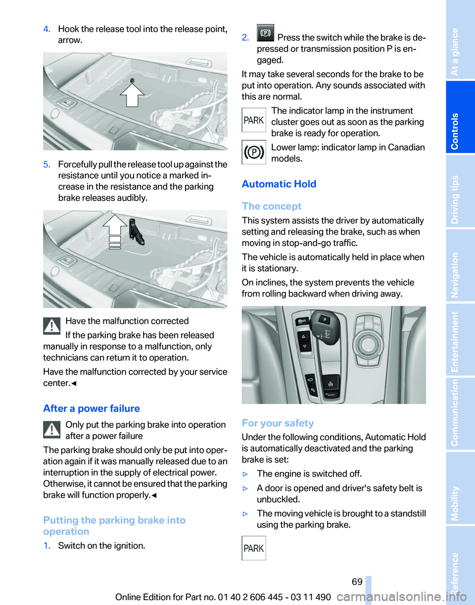 BMW 550I GRAN TURISMO 2011 Owners Manual 4.
Hook the release tool into the release point,
arrow. 5.
Forcefully pull the release tool up against the
resistance until you notice a marked in‐
crease in the resistance and the parking
brake rel BMW 550I GRAN TURISMO 2011 Owners Manual 4.
Hook the release tool into the release point,
arrow. 5.
Forcefully pull the release tool up against the
resistance until you notice a marked in‐
crease in the resistance and the parking
brake rel