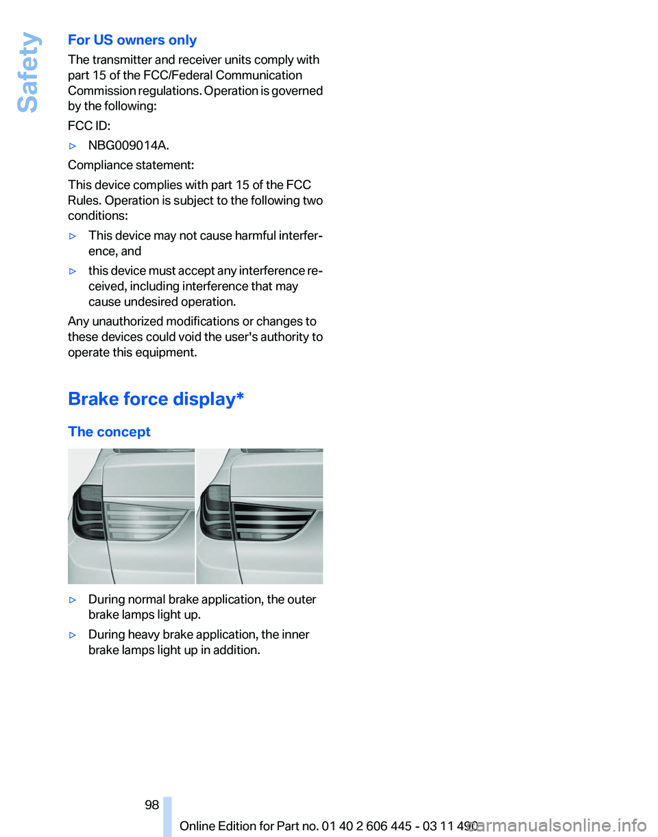 BMW 550I GRAN TURISMO 2011  Owners Manual For US owners only
The transmitter and receiver units comply with
part 15 of the FCC/Federal Communication
Commission 
regulations. Operation is governed
by the following:
FCC ID:
▷ NBG009014A.
Comp