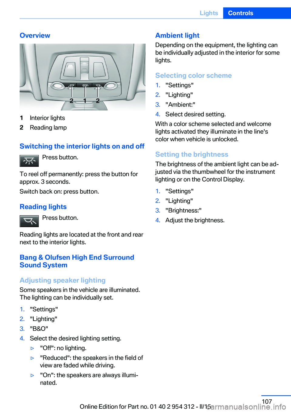 BMW 550I SEDAN 2015 Owners Manual Overview1Interior lights2Reading lamp
Switching the interior lights on and offPress button.
To reel off permanently: press the button for
approx. 3 seconds.
Switch back on: press button.
Reading light BMW 550I SEDAN 2015 Owners Manual Overview1Interior lights2Reading lamp
Switching the interior lights on and offPress button.
To reel off permanently: press the button for
approx. 3 seconds.
Switch back on: press button.
Reading light