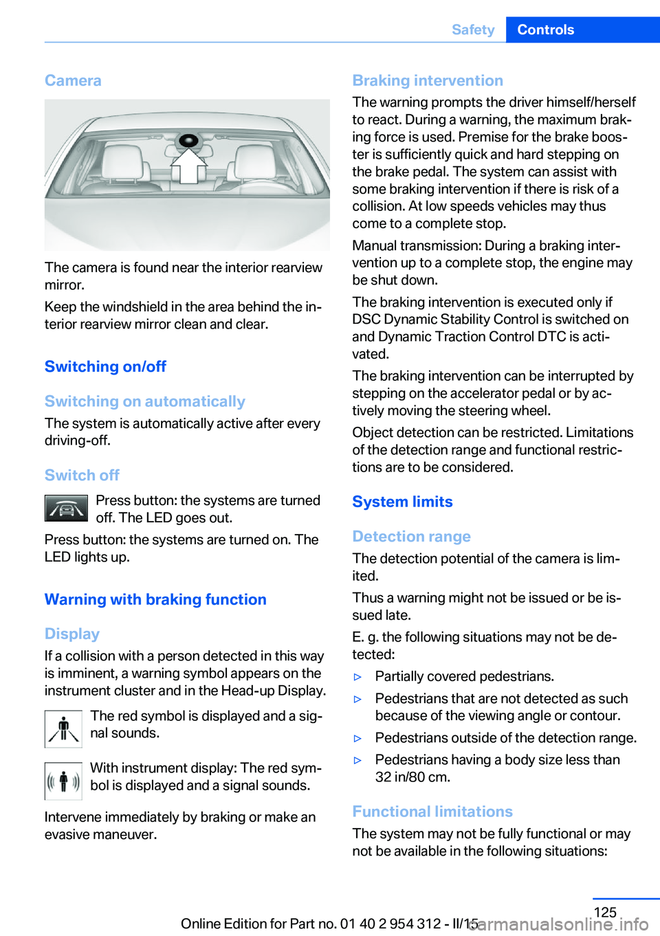 BMW 550I SEDAN 2015 Owners Manual Camera
The camera is found near the interior rearview
mirror.
Keep the windshield in the area behind the in‐
terior rearview mirror clean and clear.
Switching on/off
Switching on automatically The s BMW 550I SEDAN 2015 Owners Manual Camera
The camera is found near the interior rearview
mirror.
Keep the windshield in the area behind the in‐
terior rearview mirror clean and clear.
Switching on/off
Switching on automatically The s