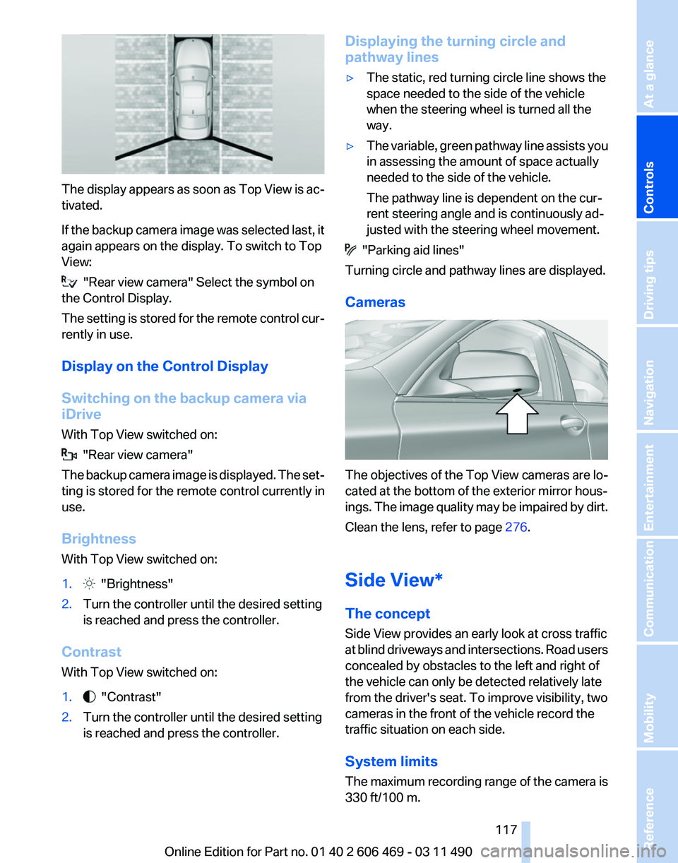 BMW 550I SEDAN 2011  Owners Manual The display appears as soon as Top View is ac‐
tivated.
If 
the backup camera image was selected last, it
again appears on the display. To switch to Top
View:   "Rear view camera" Select the