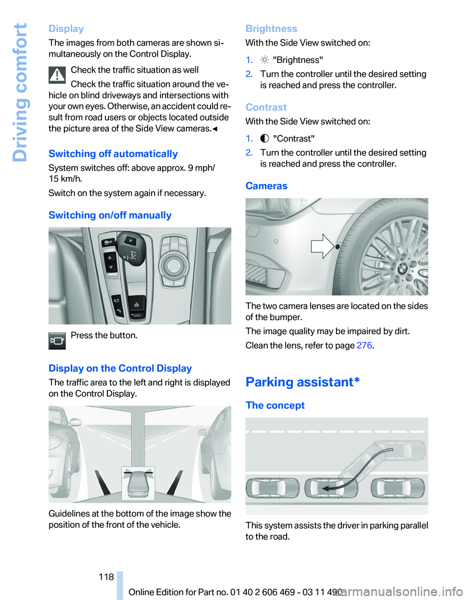 BMW 550I SEDAN 2011 Owners Manual Display
The images from both cameras are shown si‐
multaneously on the Control Display.
Check the traffic situation as well
Check the traffic situation around the ve‐
hicle on blind driveways and BMW 550I SEDAN 2011 Owners Manual Display
The images from both cameras are shown si‐
multaneously on the Control Display.
Check the traffic situation as well
Check the traffic situation around the ve‐
hicle on blind driveways and