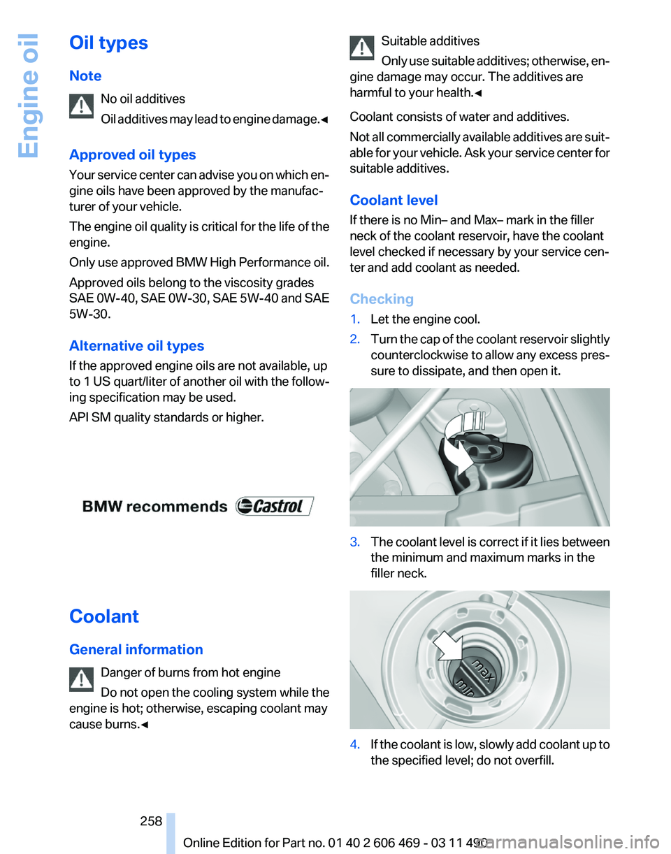 BMW 550I SEDAN 2011  Owners Manual Oil types
Note
No oil additives
Oil 
additives may lead to engine damage.◀
Approved oil types
Your service center can advise you on which en‐
gine oils have been approved by the manufac‐
turer o