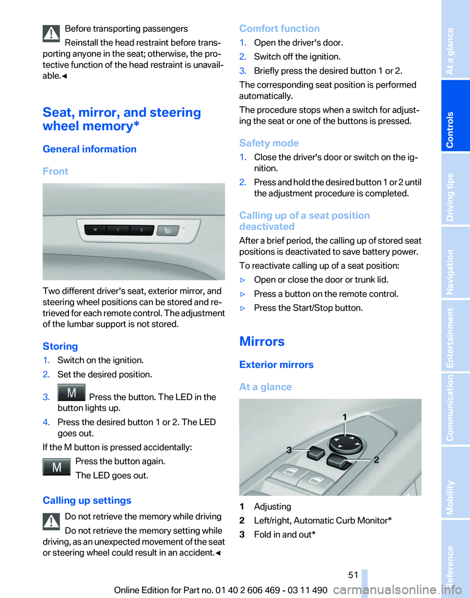 BMW 550I SEDAN 2011  Owners Manual Before transporting passengers
Reinstall the head restraint before trans‐
porting anyone in the seat; otherwise, the pro‐
tective function of the head restraint is unavail‐
able.◀
Seat, mirror