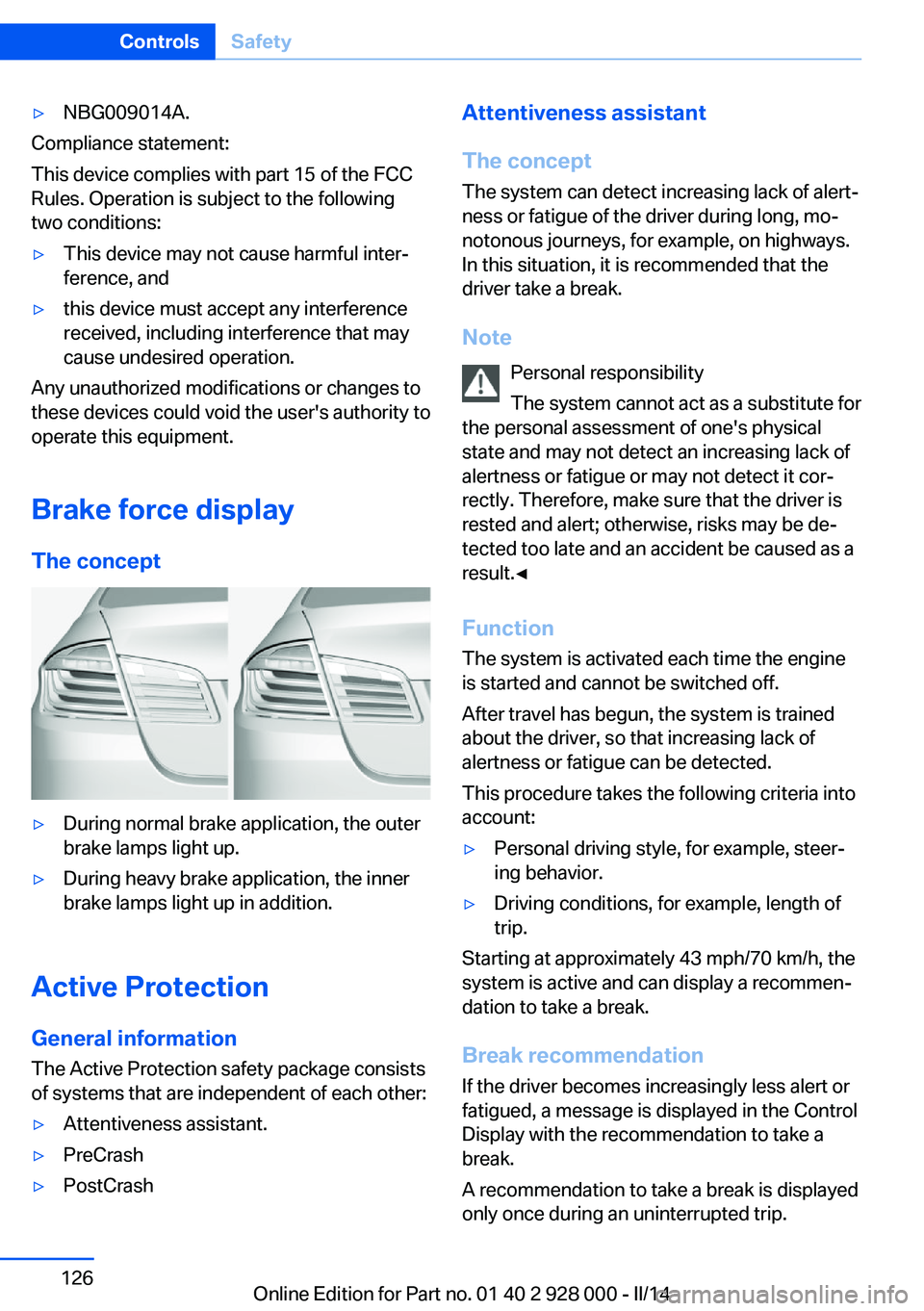BMW 550I XDRIVE 2014  Owners Manual ▷NBG009014A.
Compliance statement:
This device complies with part 15 of the FCC
Rules. Operation is subject to the following
two conditions:
▷This device may not cause harmful inter‐
ference, an