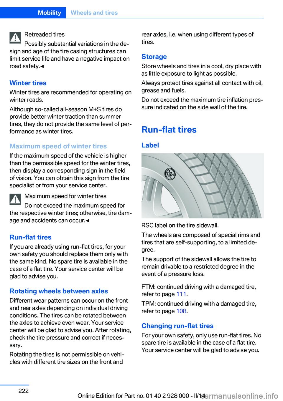 BMW 550I XDRIVE 2014  Owners Manual Retreaded tires
Possibly substantial variations in the de‐
sign and age of the tire casing structures can
limit service life and have a negative impact on
road safety.◀
Winter tires
Winter tires a